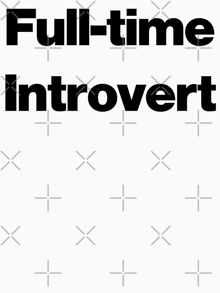 Full-time Introvert by SarahJisri Unisex T-shirt, Sweatshirt, Hoodie, Long Sleeve Tee