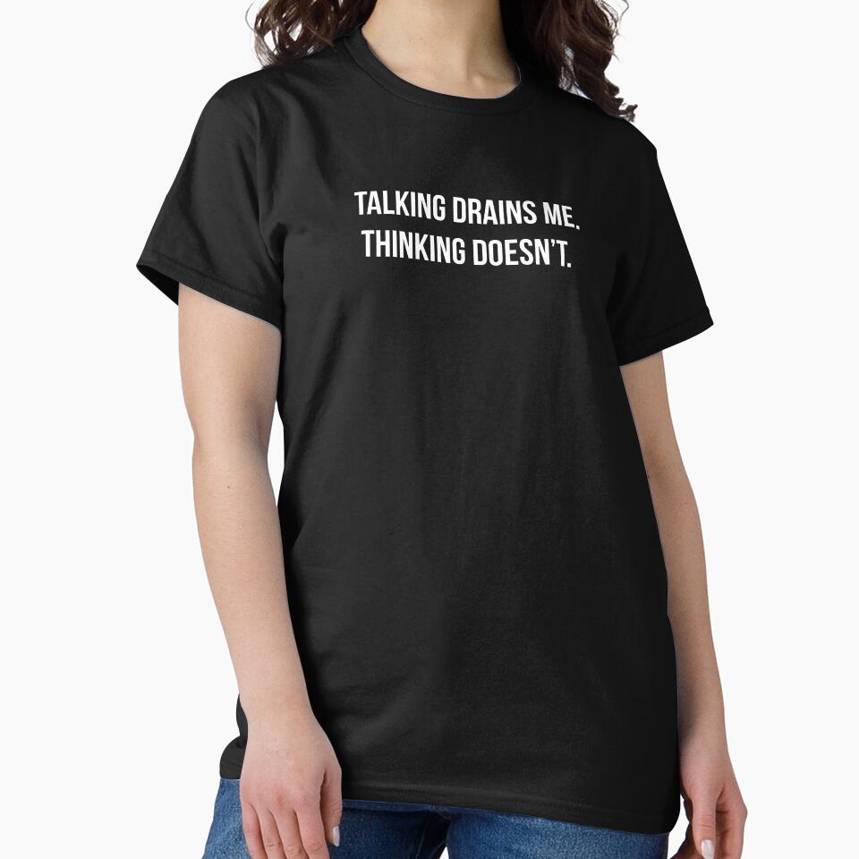 Talking Drains. Me Thinking Doesn't. - Introvert Energy Shirt by by Gabriel Arts Unisex T-shirt, Sweatshirt, Hoodie, Long Sleeve Tee